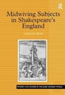 Midwiving Subjects in Shakespeare's England - Caroline Bicks - 9781138256637