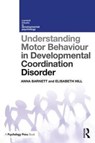 Understanding Motor Behaviour in Developmental Coordination Disorder - Anna (Oxford Brookes University Barnett ; Elisabeth Hill - 9781138287570