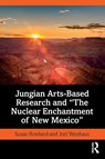 Jungian Arts-Based Research and "The Nuclear Enchantment of New Mexico" - Susan Rowland ; Joel Weishaus - 9781138310797