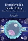 Preimplantation Genetic Testing - DARREN K. (UNIVERSITY OF KENT,  UK) Griffin ; Gary L. Harton - 9781138333307