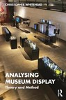 Analysing Museum Display - Christopher (Newcastle University Whitehead - 9781138545915