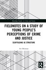 Fieldnotes on a Study of Young People's Perceptions of Crime and Justice - Avi Brisman - 9781138552517
