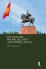 Kyrgyzstan - Regime Security and Foreign Policy - Kemel Toktomushev - 9781138595576