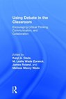 Using Debate in the Classroom - JAMES (EMORY UNIVERSITY,  USA) Roland ; Karyl Davis ; M. Leslie (Hendrix College, USA) Wade Zorwick ; Melissa (Glenn Pelham Foundation for Debate Education, USA) Maxcy Wade - 9781138899537