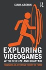 Exploring Videogames with Deleuze and Guattari - Ciara (University of Auckland Cremin - 9781138925533