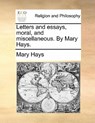 Letters and Essays, Moral, and Miscellaneous. by Mary Hays. - Mary Hays - 9781140679660