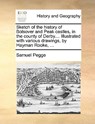 Sketch of the History of Bolsover and Peak Castles, in the County of Derby.... Illustrated with Various Drawings, by Hayman Rooke, ... - Samuel Pegge - 9781140687580
