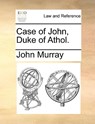Case of John, Duke of Athol. - John Murray - 9781170371725