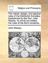 The Nature, Design, and General Rules of the Methodist Societies. Established by the REV. John Wesley. to Which Are Added, the Rules of the Band Societies. - John Wesley - 9781170526705