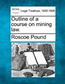 Outline of a Course on Mining Law. - Roscoe Pound - 9781240111374