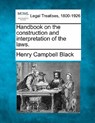 Handbook on the construction and interpretation of the laws. - Henry Campbell Black - 9781240131976