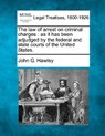 The Law of Arrest on Criminal Charges: As It Has Been Adjudged by the Federal and State Courts of the United States. - John G. Hawley - 9781240151400