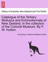 Catalogue of the Tertiary Mollusca and Echinodermata of New Zealand, in the Collection of the Colonial Museum. by F. W. Hutton. - Anonymous ; Frederick Wollaston Hutton - 9781240908134