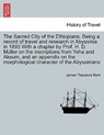 The Sacred City of the Ethiopians. Being a Record of Travel and Research in Abyssinia in 1893 with a Chapter by Prof. H. D. Muller on the Inscriptions from Yeha and Aksum, and an Appendix on the Morphological Character of the Abyssinians - James Theodore Bent - 9781240924356