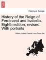 History of the Reign of Ferdinand and Isabella. Eighth Edition, Revised. with Portraits - PRESCOTT,  William Hickling ; Kirk, John Foster - 9781241446635