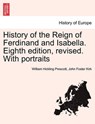 History of the Reign of Ferdinand and Isabella. Eighth Edition, Revised. with Portraits - PRESCOTT,  William Hickling ; Kirk, John Foster - 9781241448639