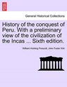 History of the Conquest of Peru. with a Preliminary View of the Civilization of the Incas ... Sixth Edition. - PRESCOTT,  William Hickling ; Kirk, John Foster - 9781241473730
