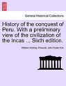 History of the Conquest of Peru. with a Preliminary View of the Civilization of the Incas ... Sixth Edition. - PRESCOTT,  William Hickling ; Kirk, John Foster - 9781241473785