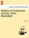 History of Coshocton County, Ohio ... Illustrated. - HILL,  N N - 9781241513504