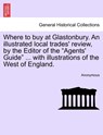 Where to Buy at Glastonbury. an Illustrated Local Trades' Review, by the Editor of the "Agents' Guide" ... with Illustrations of the West of England. - Anonymous - 9781241606640