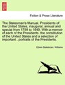 The Statesman's Manual. Presidents of the United States, Inaugural, Annual and Special from 1789 to 1849. with a Memoir of Each of the Presidents. the Constitution of the United States and a Selection of Important . Portraits of the Presidents. Vol. II - WILLIAMS,  Edwin Statistician - 9781241696504