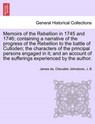 Memoirs of the Rebellion in 1745 and 1746; Containing a Narrative of the Progress of the Rebellion to the Battle of Culloden Characters of the Principal Persons Engaged in It; And an Account of the Sufferings Experienced by the Author. Second Edition. - JOHNSTONE,  James De Chevalier ; B, J - 9781241703929