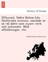 Elfsyssel, So Dra Bohus-La N. Historiska Minnen, Samlade Ur Sa Va L a Ldre SOM Nyare Verk Och Urkunder. Med Afbildningar, Etc. - Gustaf Henrik Brusewitz - 9781241758592