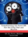 Transforming Air Force Isr for the Long War and Beyond - GRUNWALD,  Michael - 9781249326625