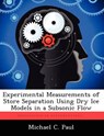 Experimental Measurements of Store Separation Using Dry Ice Models in a Subsonic Flow - PAUL,  Michael C - 9781249593225