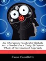 An Interagency Goldwater-Nichols Act is Needed for a Truly Effective Whole-of-Government Approach - Jason Camilletti - 9781249834137