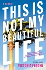 This is Not My Beautiful Life - Victoria Fedden - 9781250075284