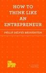 How to Think Like an Entrepreneur - Philip Delves Broughton - 9781250078728