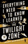 Everything I Need to Know I Learned in the Twilight Zone - Mark Dawidziak - 9781250082374
