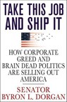 Take This Job and Ship It - Byron L. Dorgan - 9781250087379