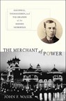 The Merchant of Power - John F Wasik - 9781250089120