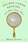 YOU DONT LOOK YOUR AGE - SHEILA NEVINS - 9781250111302
