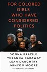 For Colored Girls Who Have Considered Politics - BRAZILE,  Donna ; Caraway, Yolanda ; Daughtry, Leah ; Moore, Minyon - 9781250137715