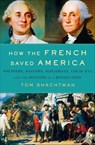 How the French Saved America - Tom Shachtman - 9781250146144
