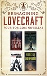 Reimagining Lovecraft: Four Tor.com Novellas - Victor LaValle ; Kij Johnson ; Cassandra Khaw ; Caitlin R. Kiernan - 9781250167071