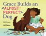 Grace Builds an Almost-Perfect Dog - Curtis Manley - 9781250168238