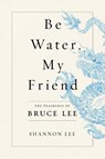 Be Water, My Friend - Shannon Lee - 9781250206701