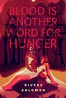 Blood Is Another Word for Hunger - Rivers Solomon - 9781250243911