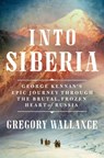 Into Siberia - Gregory J. Wallance - 9781250280060