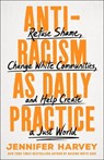 Antiracism as Daily Practice: Refuse Shame, Change White Communities, and Help Create a Just World - Jennifer Harvey - 9781250286703