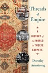Threads of Empire: A History of the World in Twelve Carpets - Dorothy Armstrong - 9781250321435