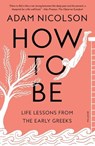 How to Be: Life Lessons from the Early Greeks - Adam Nicolson - 9781250338167
