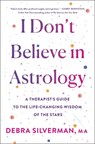 I Don't Believe in Astrology: A Therapist's Guide to the Life-Changing Wisdom of the Stars - Debra Silverman - 9781250342393