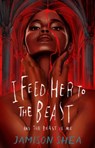 I Feed Her to the Beast and the Beast Is Me - Jamison Shea - 9781250346582