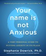 Your Name Is Not Anxious: A Very Personal Guide to Putting Anxiety in Its Place - Stephanie Dowrick - 9781250355171