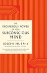 The Prosperous Power of Your Subconscious Mind: Contains Complete and Original Material from the Bestselling Author of the Power of Your Subconscious - Joseph Murphy - 9781250383976